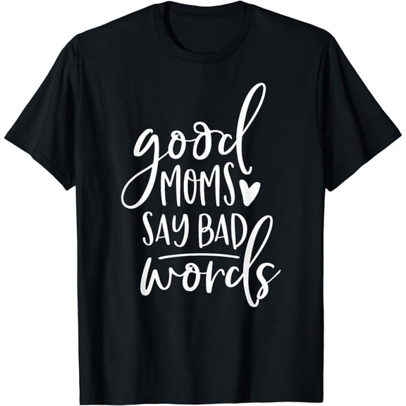 Good Moms Say Bad Words Funny Mom T-Shirt