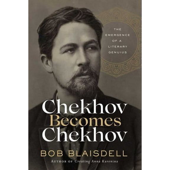Chekhov Becomes Chekhov: The Emergence of a Literary Genius, (Hardcover)