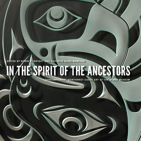 Native Art of the Pacific Northwest: A B In the Spirit of the Ancestors: Contemporary Northwest Coast Art at the Burke Museum, (Paperback)