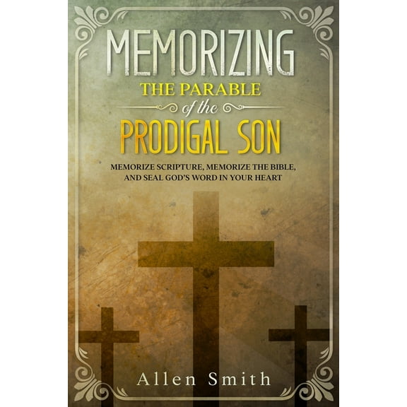 Bible Meditation and Memorization Memorizing the Parable of the Prodigal Son: Memorize Scripture, Memorize the Bible, and Seal God's Word in Your Heart, (Paperback)