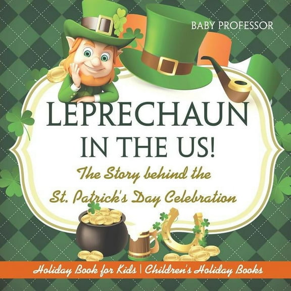 Leprechaun In The US! The Story behind the St. Patrick's Day Celebration - Holiday Book for Kids Children's Holiday Book, (Paperback)