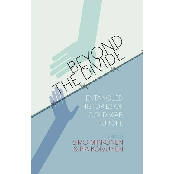 Beyond the Divide: Entangled Histories of Cold War Europe, (Hardcover)