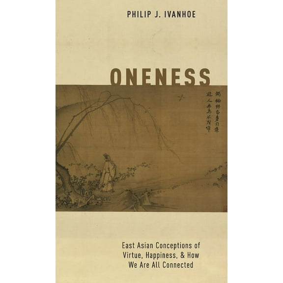 Oneness: East Asian Conceptions of Virtue, Happiness, and How We Are All Connected, (Hardcover)