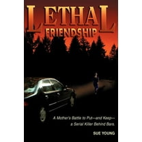 Lethal Friendship: A Mother's Battle to Put--and Keep--a Serial Killer Behind Bars (Paperback)