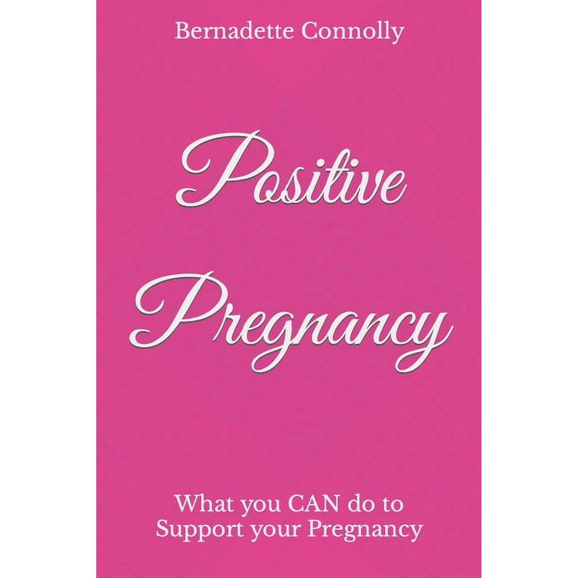 Pregnancy and Post Natal Support Positive Pregnancy: What you CAN do to Support your Pregnancy, (Paperback)