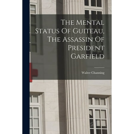 The Mental Status Of Guiteau The Assassin Of President Garfield (Paperback)