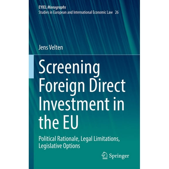 Screening Foreign Direct Investment in the EU: Political Rationale, Legal Limitations, Legislative Options, (Paperback)