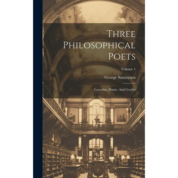 Three Philosophical Poets: Lucretius, Dante, And Goethe; Volume 1 (Hardcover)