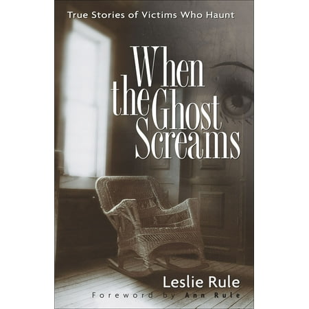 When the Ghost Screams : True Stories of Victims Who Haunt