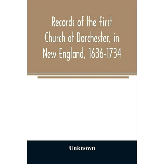 Records of the First Church at Dorchester, in New England, 1636-1734 (Paperback)