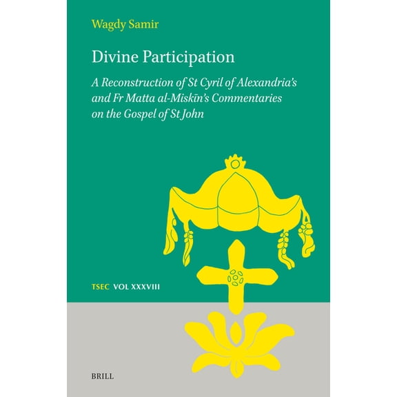 Texts and Studies in Eastern Christianit Divine Participation: A Reconstruction of St Cyril of Alexandria's and Fr Matta Al-Miskīn's Commentaries on the Gos, Book 38, (Hardcover)