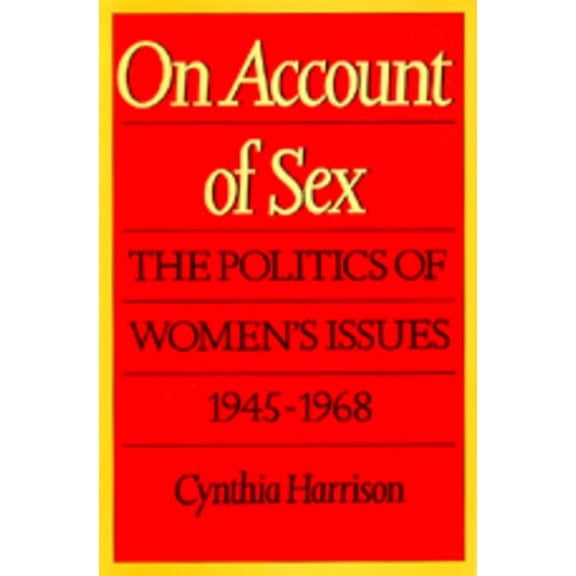 On Account of Sex: The Politics of Women's Issues, 1945-1968, (Paperback)