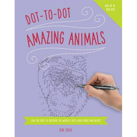 Dot to Dot: Amazing Animals : Join the Dots to Reveal the World's Best-Loved Birds and (The Best Of The Beast)