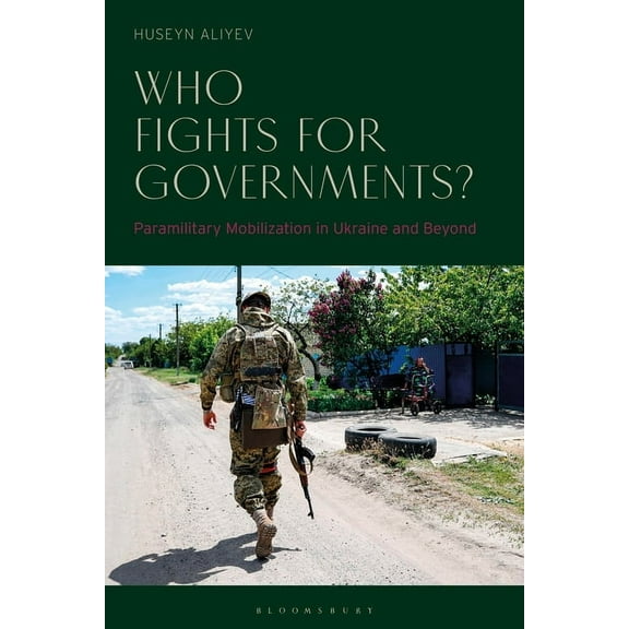 Who Fights for Governments?: Paramilitary Mobilization in Ukraine and Beyond, (Hardcover)