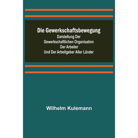 Die Gewerkschaftsbewegung; Darstellung der gewerkschaftlichen Organisation der Arbeiter und der Arbeitgeber aller Länder (Paperback)