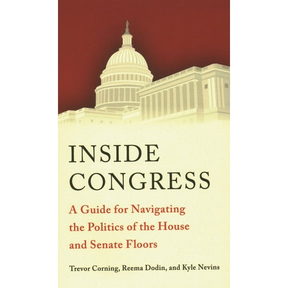 Inside Congress: A Guide for Navigating the Politics of the House and Senate Floors, (Paperback)