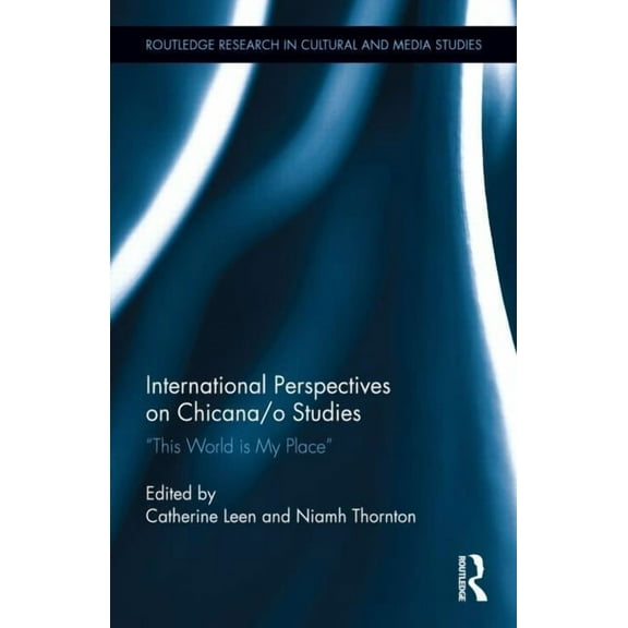 Routledge Research in Cultural and Media International Perspectives on Chicana/O Studies: This World Is My Place, (Hardcover)
