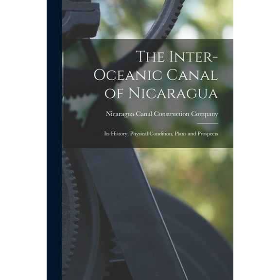 The Inter-oceanic Canal of Nicaragua : Its History, Physical Condition, Plans and Prospects (Paperback)