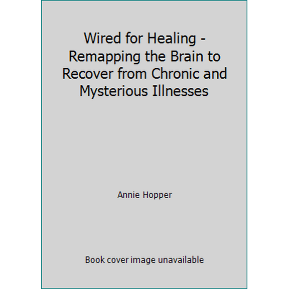 Pre-Owned Wired for Healing - Remapping the Brain to Recover from Chronic and Mysterious Illnesses (Paperback) 0993890105 9780993890109