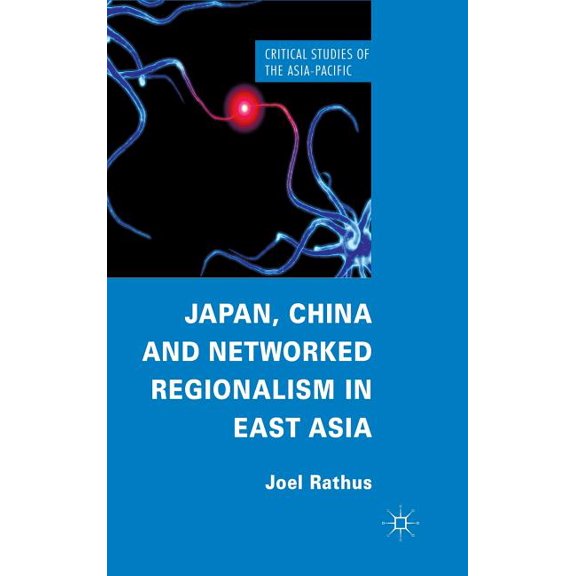 Critical Studies of the Asia-Pacific Japan, China and Networked Regionalism in East Asia, (Hardcover)