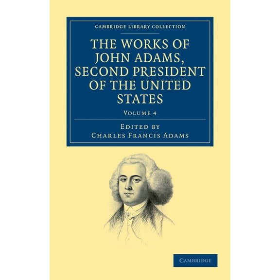 The Works of John Adams, Second President of the United States - Volume 4, (Paperback)