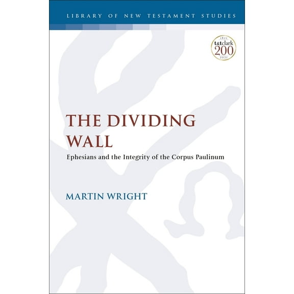 Library of New Testament Studies The Dividing Wall: Ephesians and the Integrity of the Corpus Paulinum, Book 646, (Hardcover)