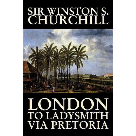 London to Ladysmith Via Pretoria by Winston S. Churchill, Biography & Autobiography, History, Military, World, (Hardcover)