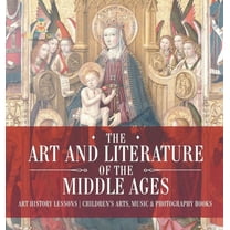 The Art and Literature of the Middle Ages - Art History Lessons Children's Arts, Music & Photography Books, (Hardcover)