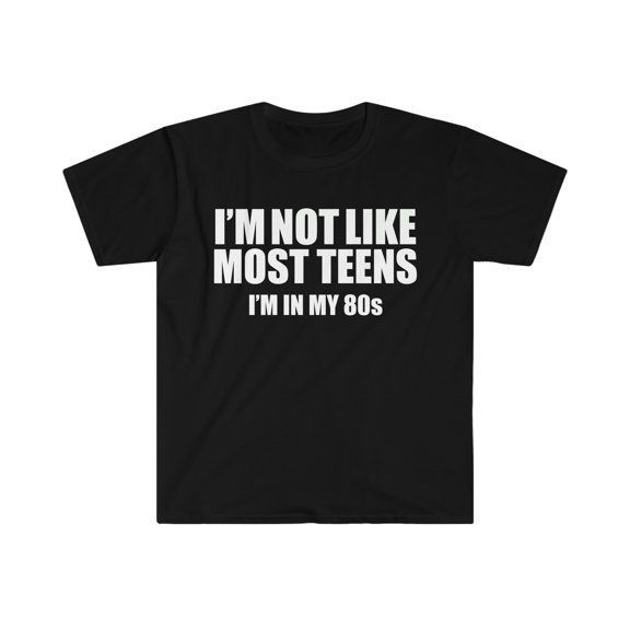 Not like most teens I'm in my 80s Unisex T-shirt S-3XL Birthday Gift