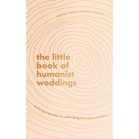 The Little Book of Humanist Weddings: Enduring Inspiration for Celebrating Love and Commitment, (Hardcover)