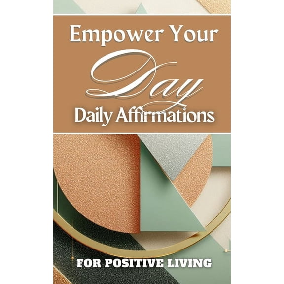 Empower Your Day Daily Affirmations For Positive Living: Terracotta Sage Pastel Beige Plum Triangle Geometric Cover Art , (Paperback)