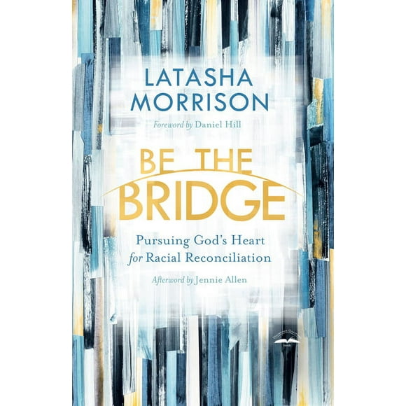 Be the Bridge: Pursuing God's Heart for Racial Reconciliation (Paperback)