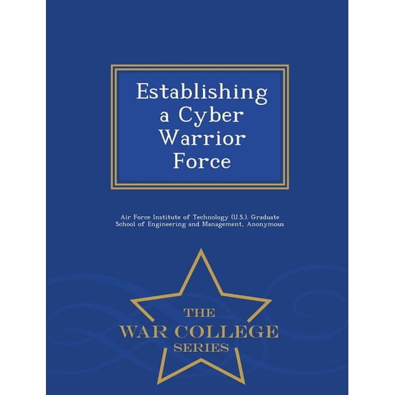 Establishing a Cyber Warrior Force - War College Series, (Paperback)