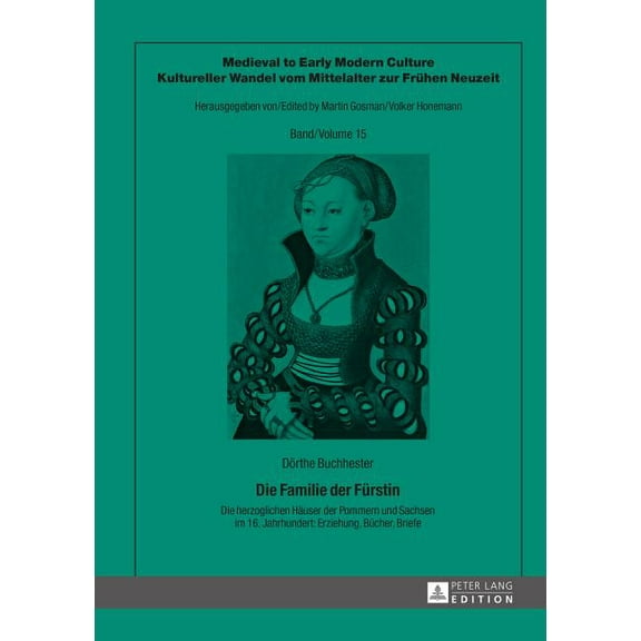 Medieval To Early Modern Culture / Kultu Die Familie der Fuerstin: Die herzoglichen Haeuser der Pommern und Sachsen im 16. Jahrhundert: Erziehung, Buecher, Brief, Book 15, (Hardcover)
