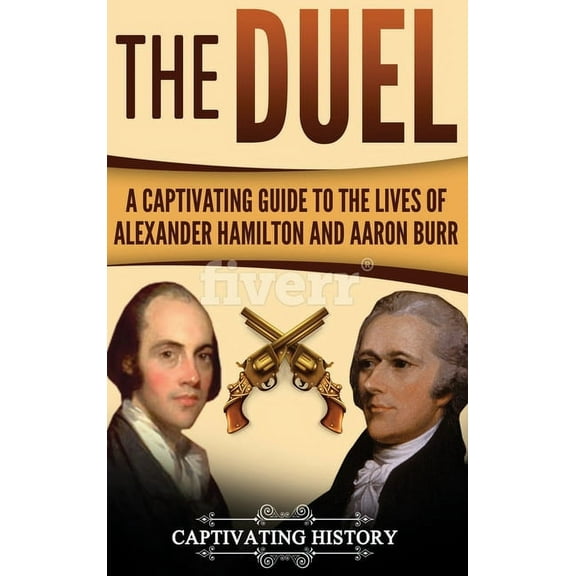 The Duel: A Captivating Guide to the Lives of Alexander Hamilton and Aaron Burr, (Hardcover)