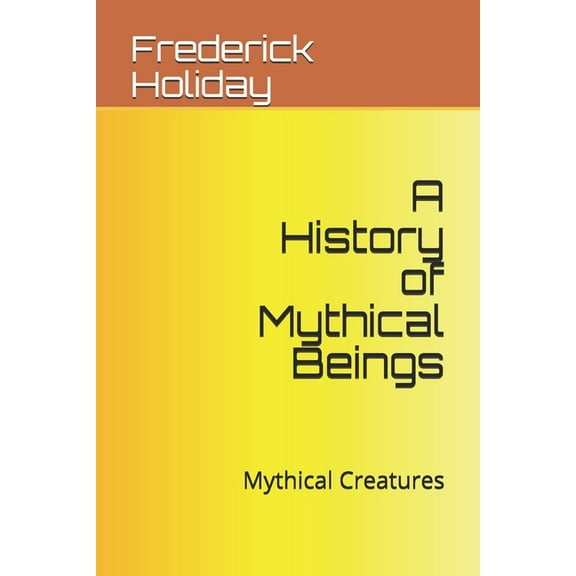 A History of Mythical Beings (Paperback)