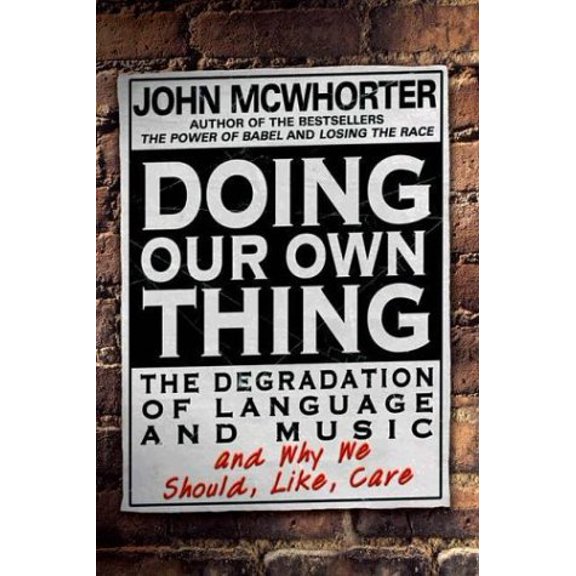 Pre-Owned Doing Our Own Thing: The Degradation of Language and Music and Why We Should, Like, Care (Hardcover) 1592400167 9781592400164