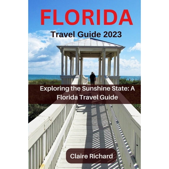 Florida Travel Guide 2023: Exploring the Sunshine State: A Florida Travel Guide (Paperback)