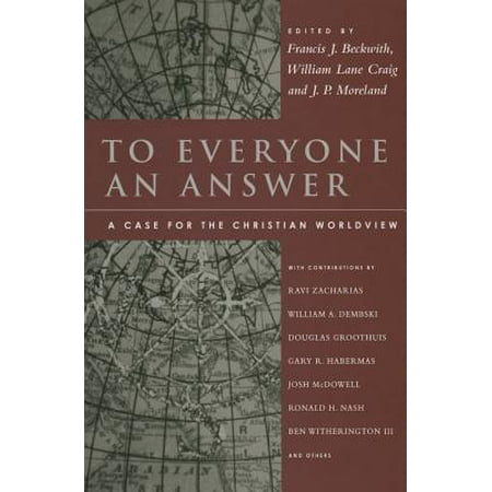 To Everyone An Answer A Case For The Christian Worldview Essays To Everyone An Answer A Case For The Christian Worldview Essays In Honor Of