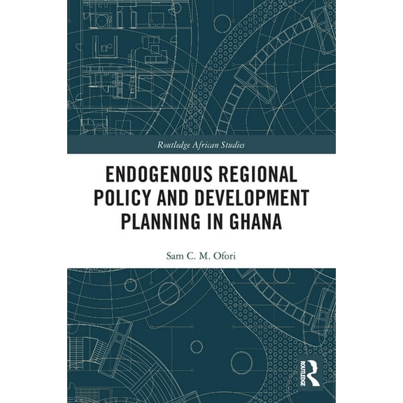 Routledge African Studies Endogenous Regional Policy and Development Planning in Ghana, (Paperback)