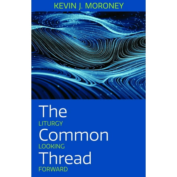 The Common Thread: Liturgy Looking Forward, (Paperback)