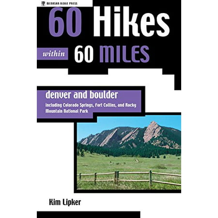 60 Hikes within 60 Miles: Denver and Boulder--Including Colorado Springs, Fort Collins, and Rocky Mountain National (Best Hikes Near Fort Collins)