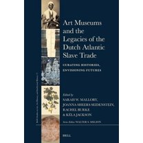 Brill's Studies on Art, Art History, and Art Museums and the Legacies of the Dutch Atlantic Slave Trade: Curating Histories, Envisioning Futures, Book 77, (Hardcover)