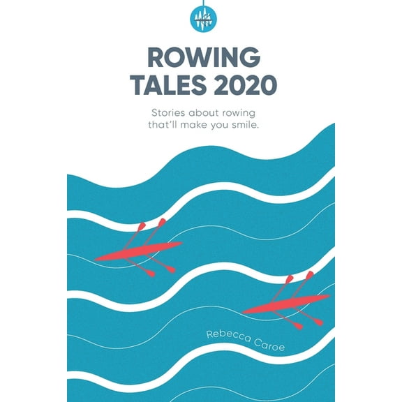Rowing Tales 2020: Stories that'll make you smile (Paperback) by Guin Batten, Joe Rantz, Scott Patterson