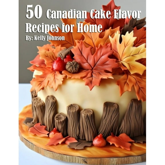 50 Canadian Cake Flavor Recipes for Home, (Paperback)