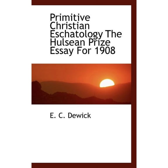 Primitive Christian Eschatology the Hulsean Prize Essay for 1908 (Paperback)