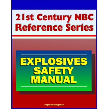 21st Century NBC Reference Series: Explosives Safety Manual - Operational Safety, Remote Operations, Storms and Static Electricity, Explosive Dust, High Explosives -