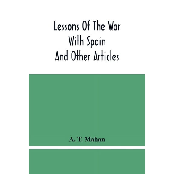 Lessons Of The War With Spain: And Other Articles, (Paperback)