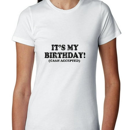 It's My Birthday! (Cash Accepted) - Hilarious Graphic Women's Cotton T-Shirt