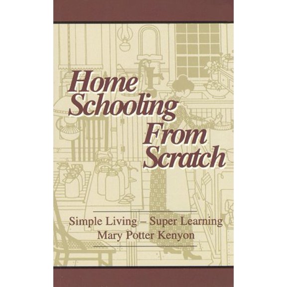 Pre-Owned Home Schooling from Scratch: Simple Living - Super Learning (Paperback) 0930192354 9780930192358
